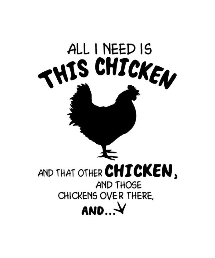 Picture with the writing "all I need is this chicken, and that other chicken, and those chickens over there, and..."